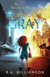 The Marvelous Adventures of Gwendolyn Gray by B.A. Williamson