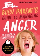The Busy Parent's Guide to Managing Anger in Children and Teens